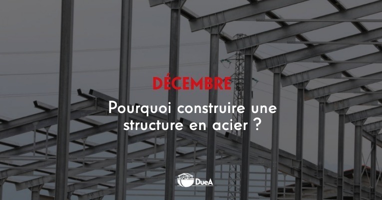 POURQUOI CONSTRUIRE UNE STRUCTURE EN ACIER ?